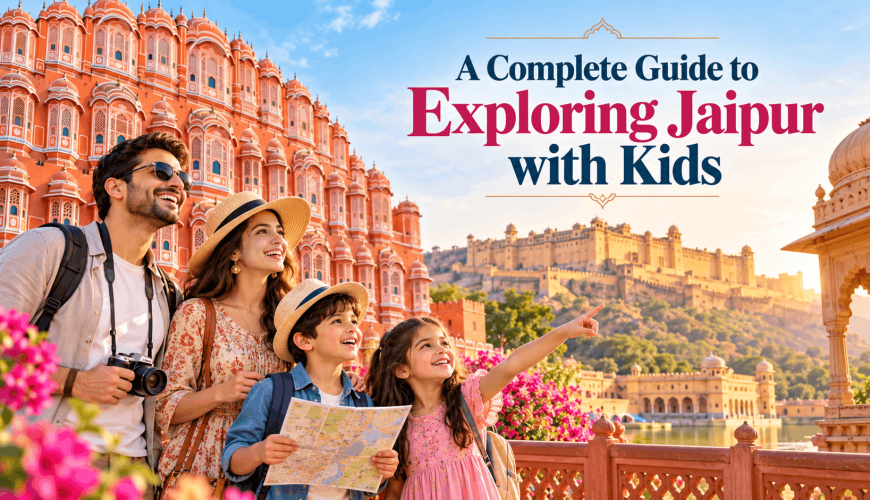 A Complete Guide to Exploring Jaipur with Kids